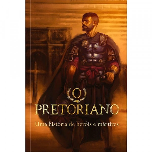 O PRETORIANO - UMA HISTORIA DE HEROIS E MARTIRES