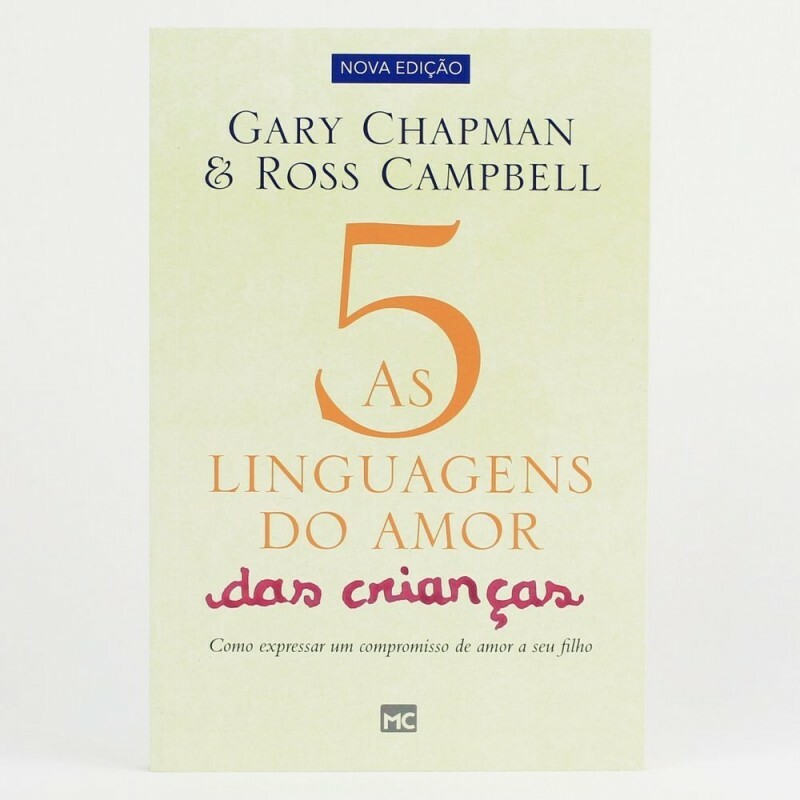 As 5 Linguagens do Amor das Crianças: Como Expressar Um Compromisso De Amor A Seu Filho | Gary Chapman