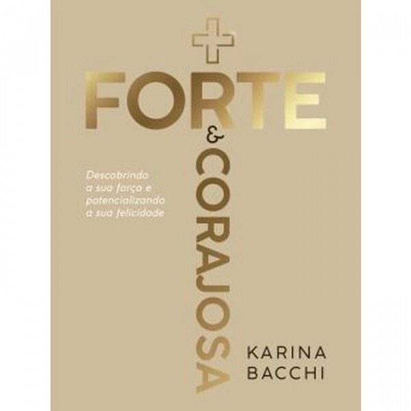 + Forte E Corajosa - Descobrindo A Sua Forca E Potencializando A Sua Felicidade | Karina Bacchi