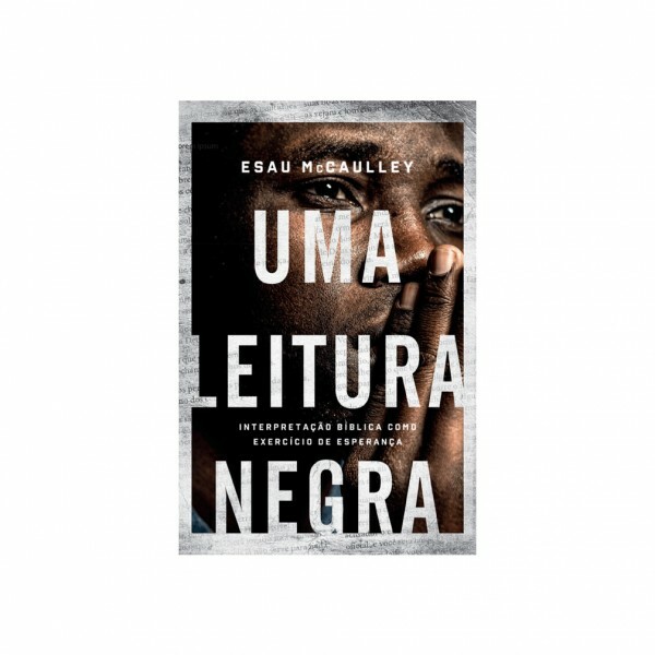 Uma Leitura Negra: Interpretação Bíblica Como Exercício De Esperança | Esau McCaulley