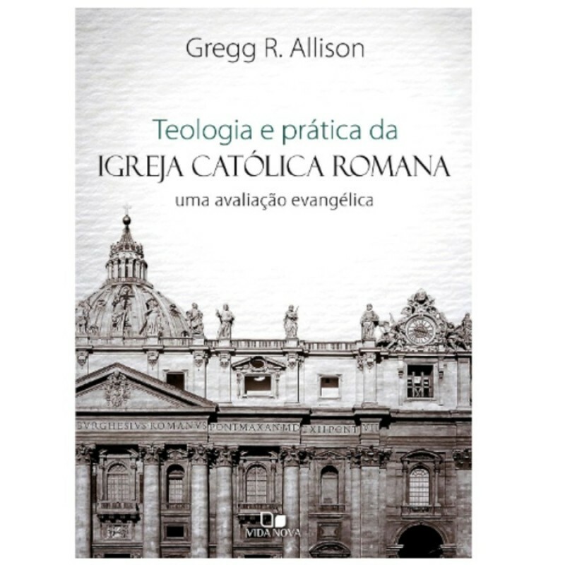 Teologia e Prátiaca da Igreja Católica Romana | Greff R. Allison