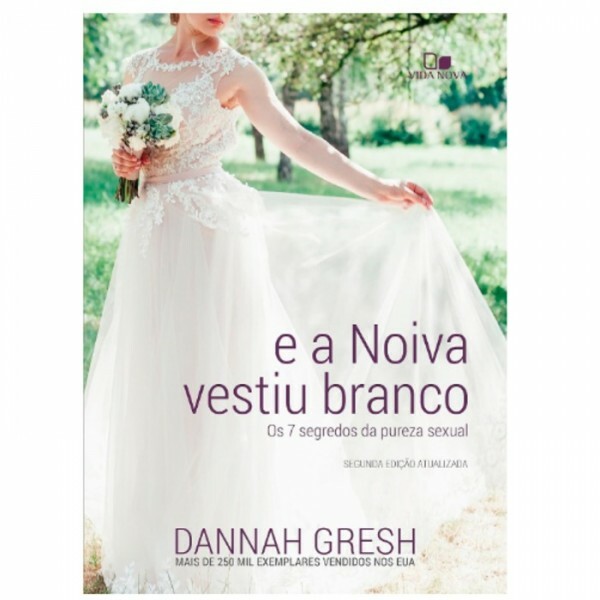 E A Noiva Vestiu Branco | Dannah Gresh