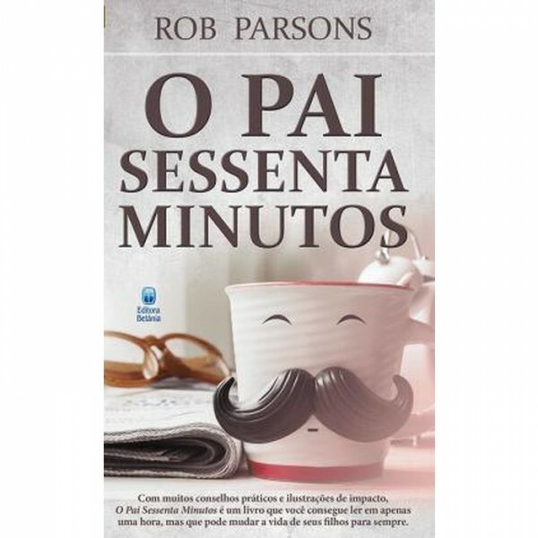 O Pai Sessenta Minutos| Rob Parsons