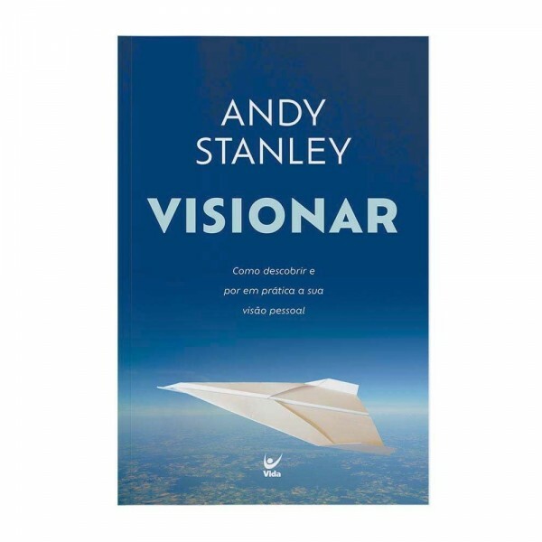 Visionar: Como Descobrir e por em Prática a sua Visão Pessoal | Andy Stanley