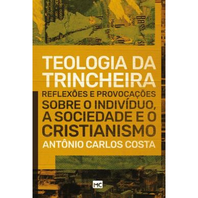 Teologia da Trincheira: Reflexões E Provocações Sobre O Indivíduo, A Sociedade E O Cristianismo | Antônio Carlos Costa