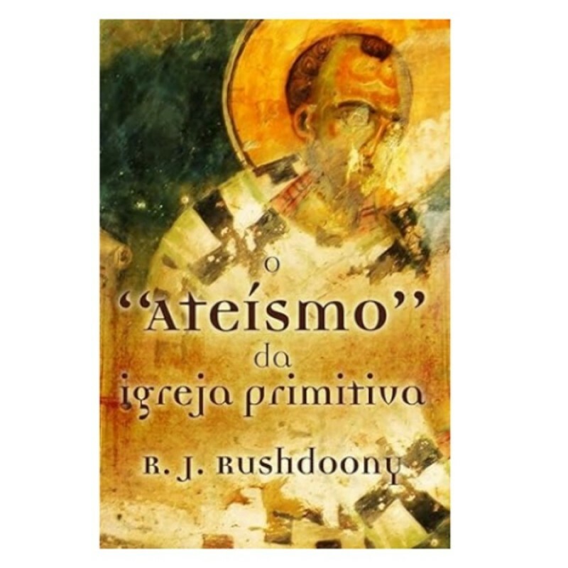 O Ateismo da Igreja Primitiva | R.J. Rushdoony