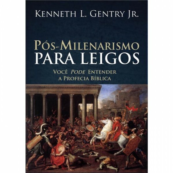 Pós-Milenarismo para Leigos | Kenneth L. Gentry Jr.