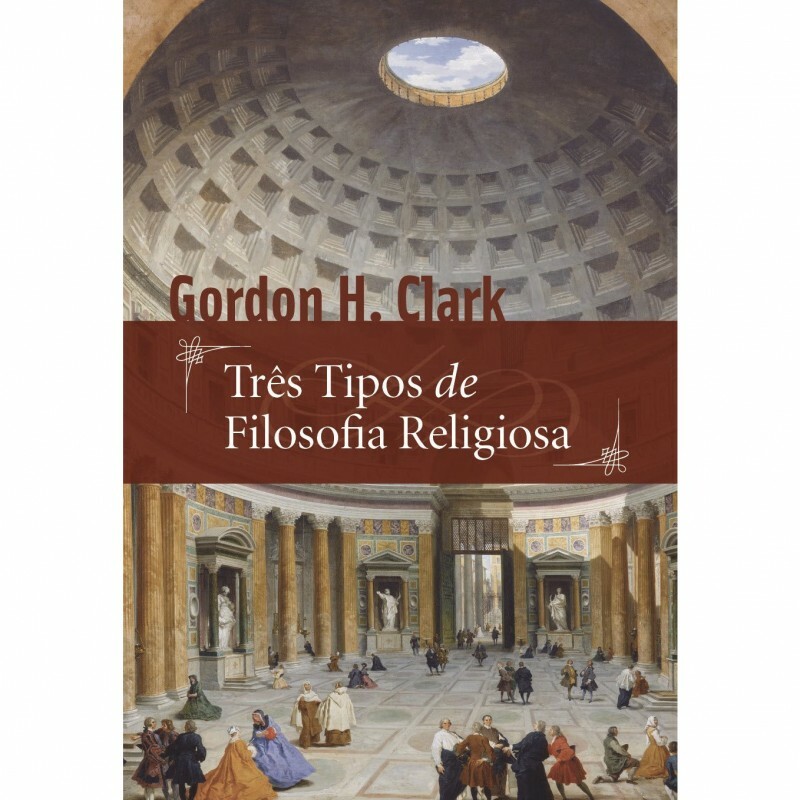 Três tipos de filosofia religiosa | Gordon H. Clark