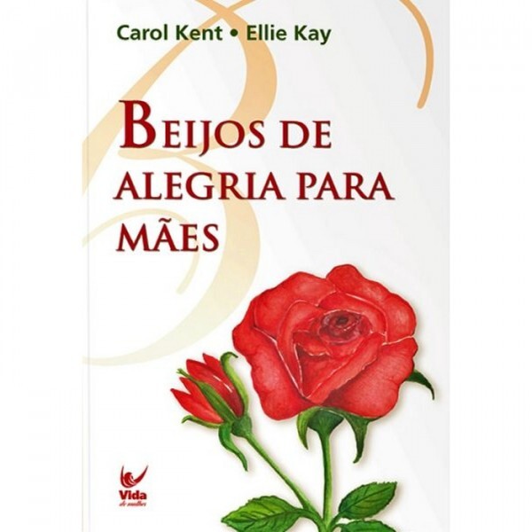 Beijos De Alegria Para Mães | Carol Kent e Ellie Kay