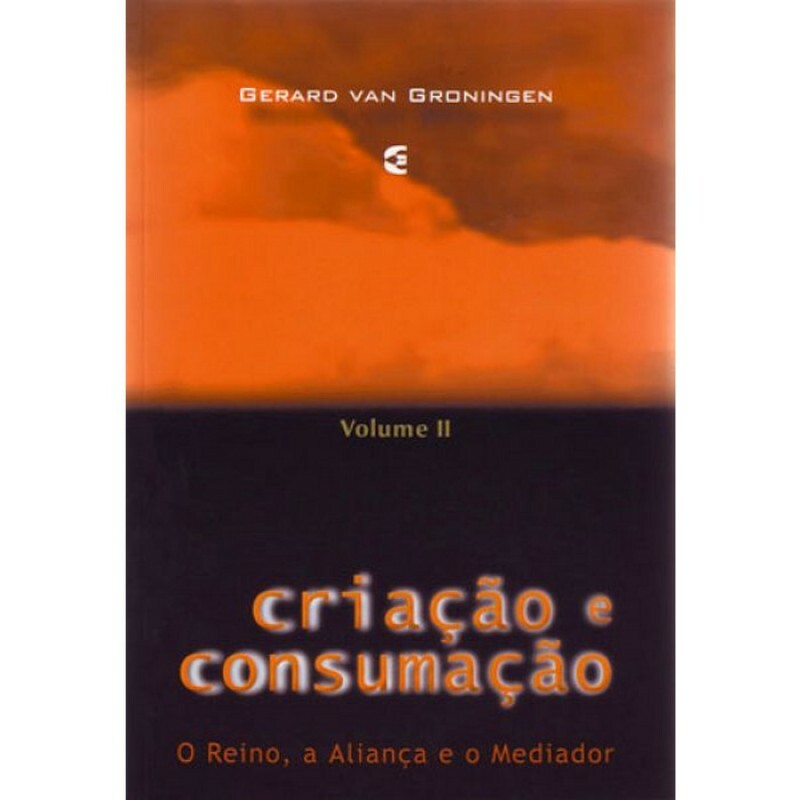 Criação E Consumação Vol II| Gerard Van Groningen