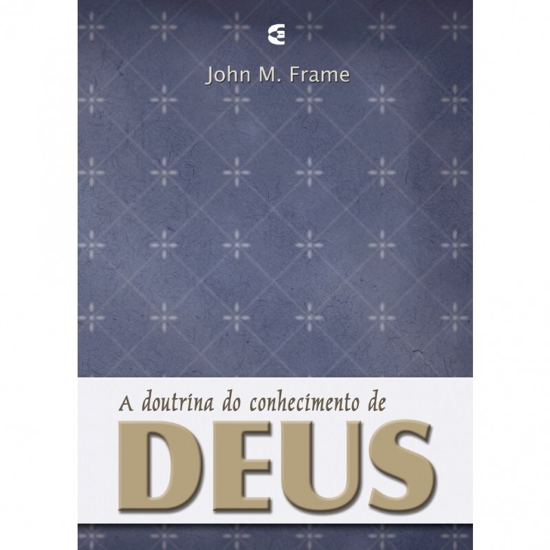 A Doutrina do Conhecimento de Deus | John M. Frame