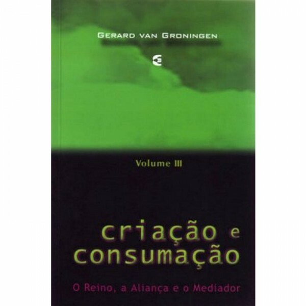 Criação e Consumação | Volume III | Gerard Van Groningen