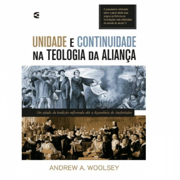 Unidade e Continuidade na Teologia da Aliança | Andrew A. Woolsey