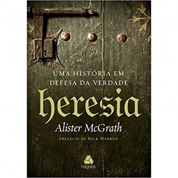 Heresia: Uma história em defesa da verdade | Alister McGrath