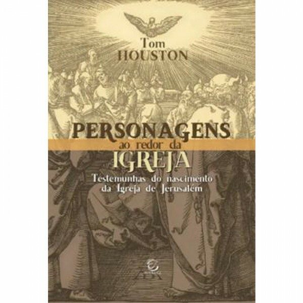 Personagens Ao Redor Da Igreja - Testemunhas Do Nascimento Da Igreja De Jerusalém | Tom Houston