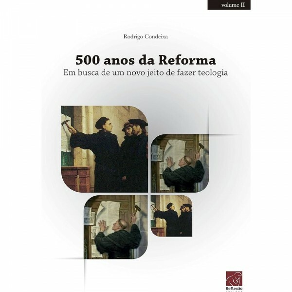 500 Da Reforma - Em Busca De Um Novo Jeito De Fazer Teologia | Rodrigo Condeixa