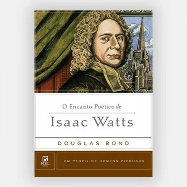 O Encanto Poético de Isaac Watts  | Douglas Bond