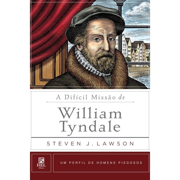 A Difícil MNissão de William Tyndale | Steven J. Lawson