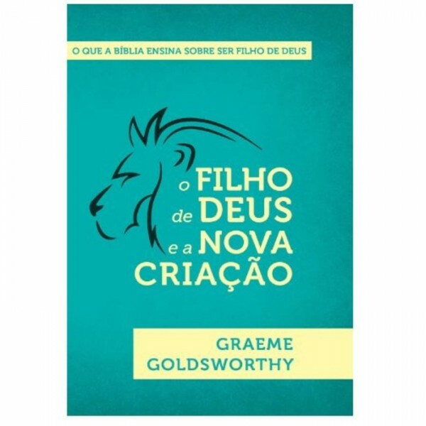 O Filho De Deus e a Nova Criação | Graeme Goldsworthy